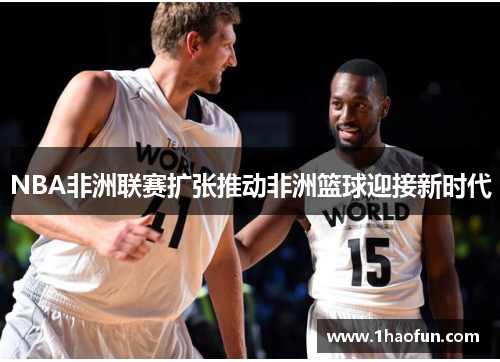 NBA非洲联赛扩张推动非洲篮球迎接新时代